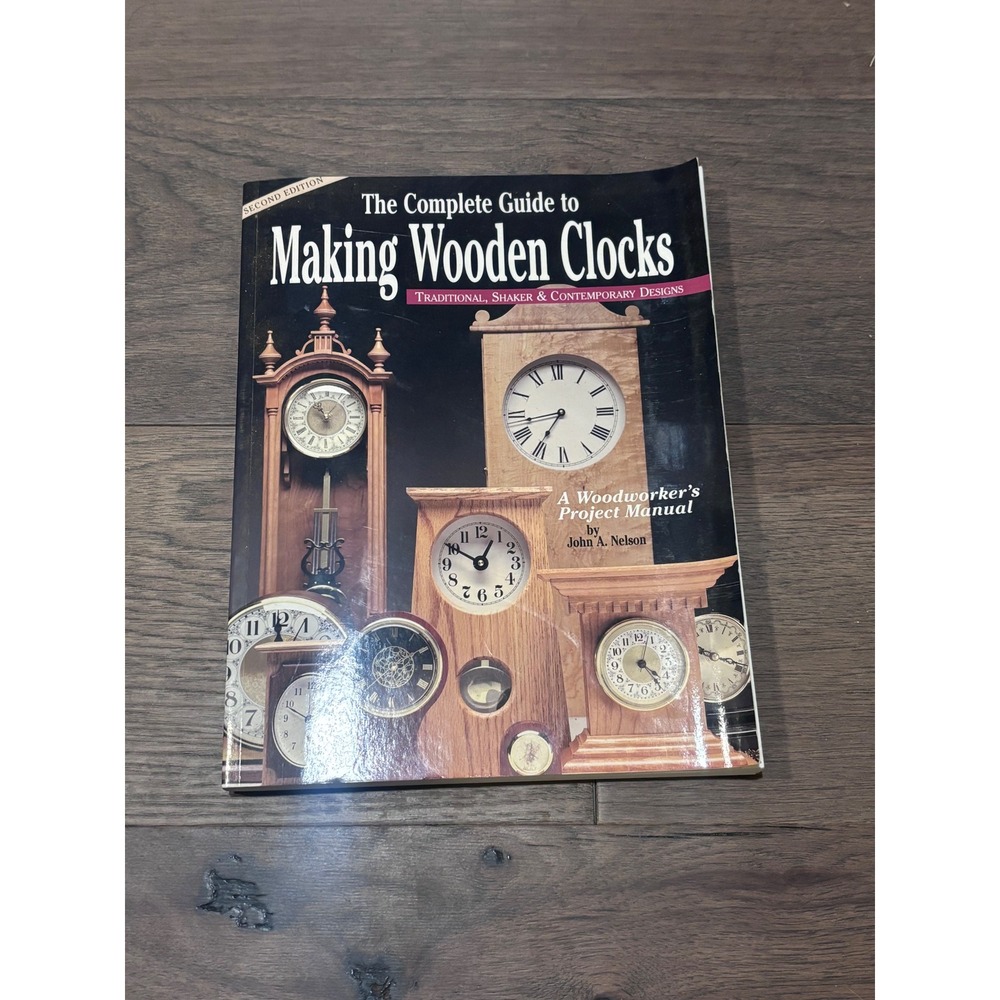 The Complete Guide to Making Wooden Clocks John A Nelson Woodworking Book 2nd Ed